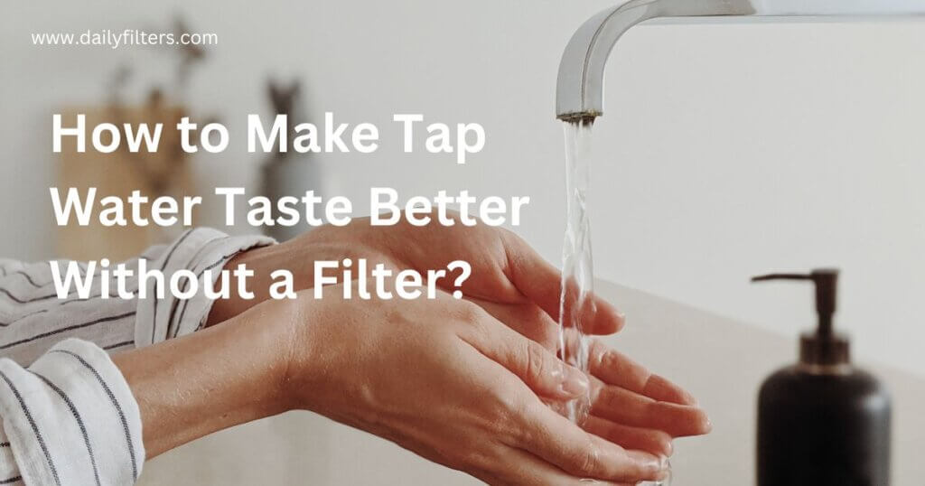 How to Make Tap Water Taste Better Without a Filter?