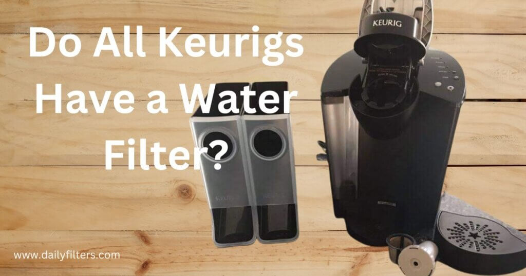 Do All Keurigs Have a Water Filter?