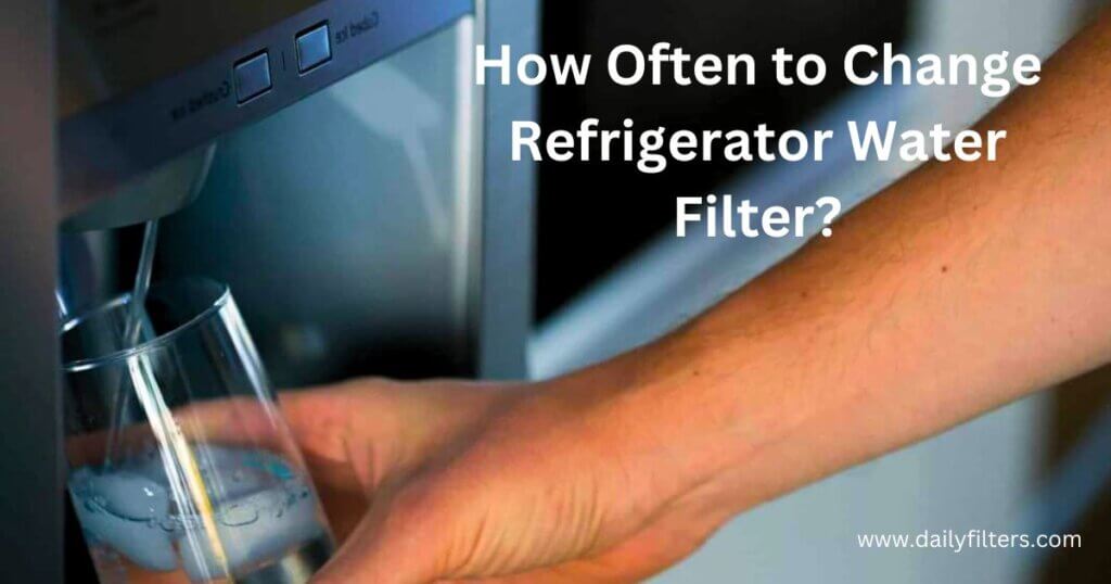 How Often to Change Refrigerator Water Filter?